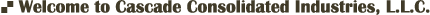 Welcome to Cascade Consolidated Industries, LLC